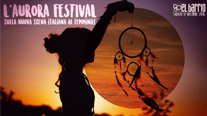 Il 17 dicembre ad ElBarrio di Torino ... L'aurora Festival (sulla nuova scena italiana al femminile)